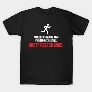 I am running away from my responsibilities. T-Shirt